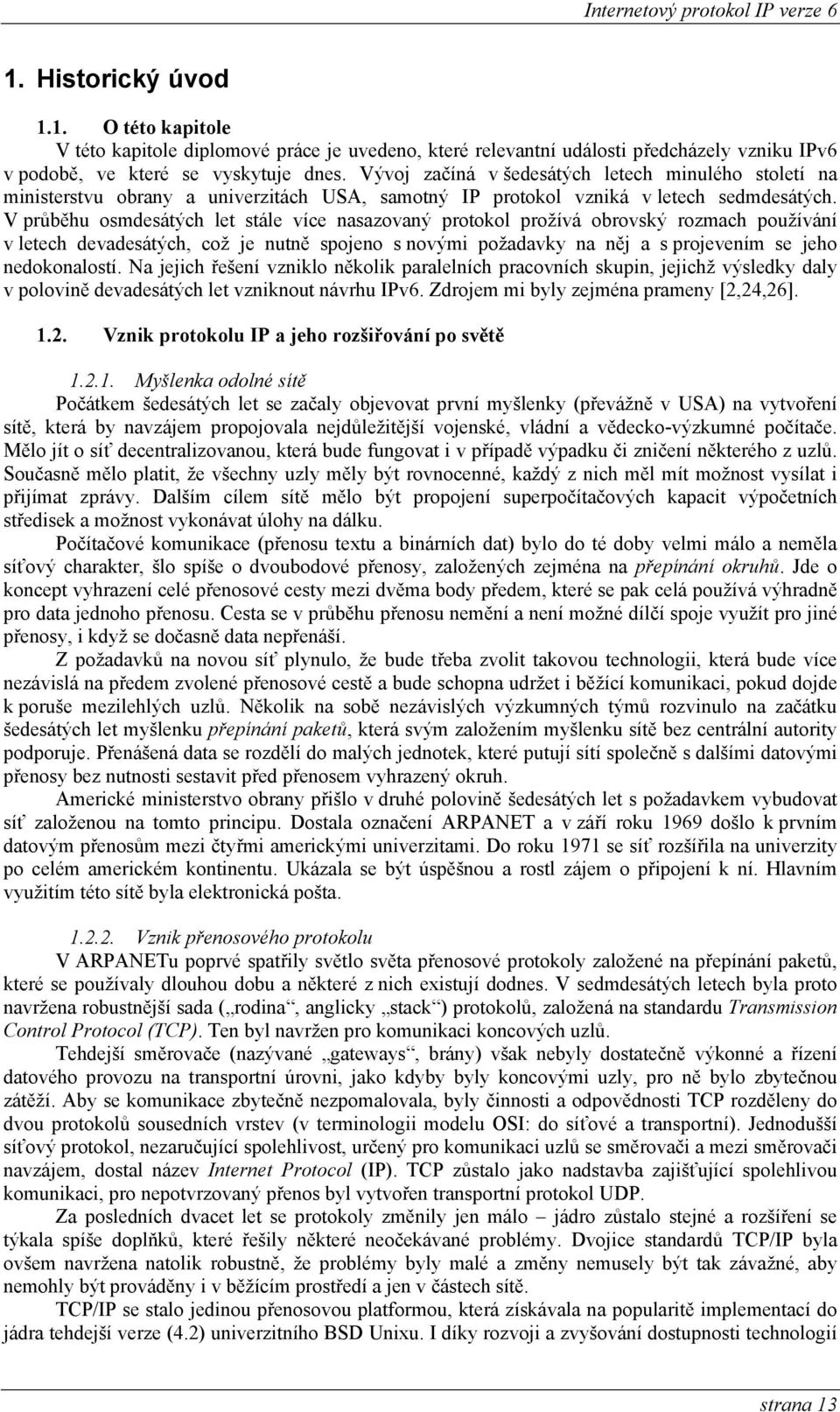 V průběhu osmdesátých let stále více nasazovaný protokol prožívá obrovský rozmach používání v letech devadesátých, což je nutně spojeno s novými požadavky na něj a s projevením se jeho nedokonalostí.