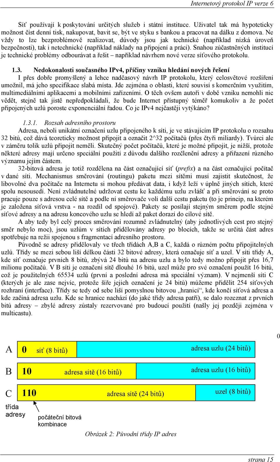 Snahou zúčastněných institucí je technické problémy odbourávat a řešit například návrhem nové verze síťového protokolu. 1.3.