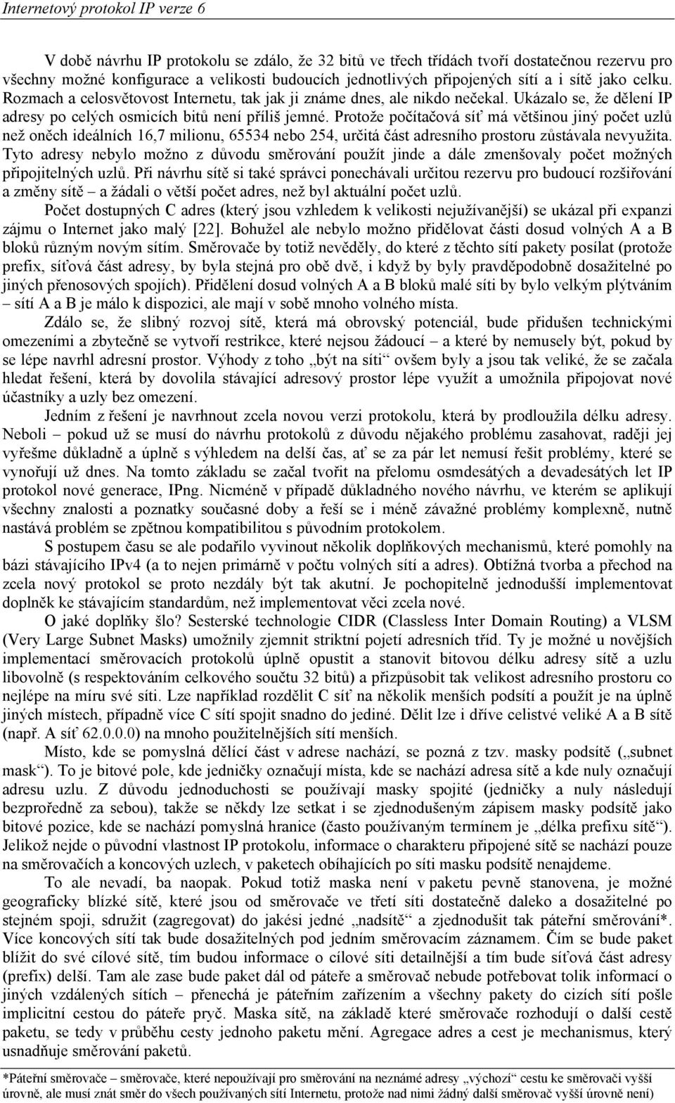 Protože počítačová síť má většinou jiný počet uzlů než oněch ideálních 16,7 milionu, 65534 nebo 254, určitá část adresního prostoru zůstávala nevyužita.