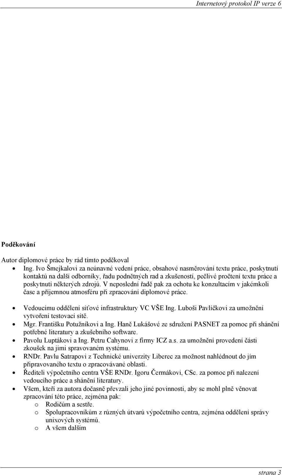 některých zdrojů. V neposlední řadě pak za ochotu ke konzultacím v jakémkoli čase a příjemnou atmosféru při zpracování diplomové práce. Vedoucímu oddělení síťové infrastruktury VC VŠE Ing.