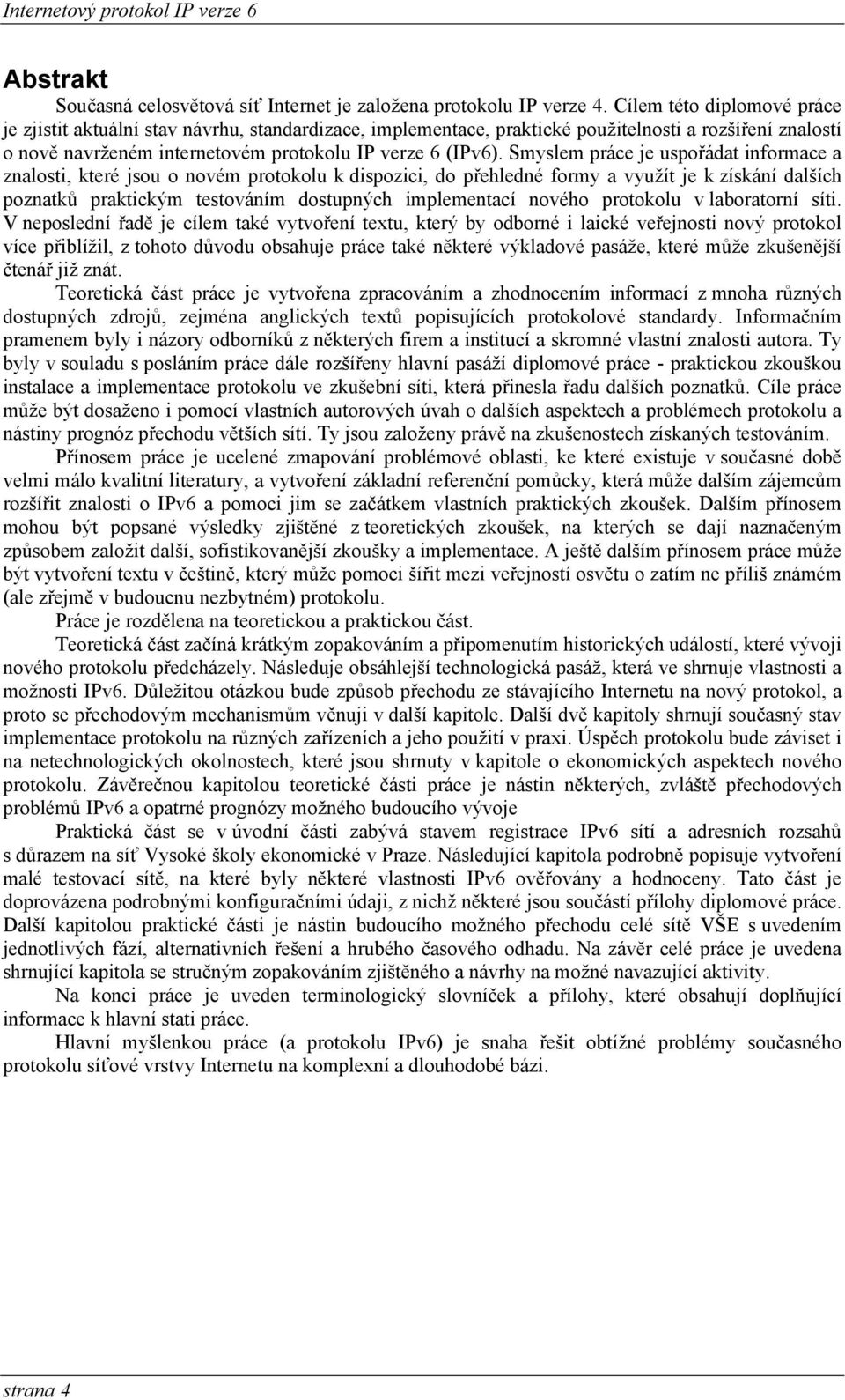 Smyslem práce je uspořádat informace a znalosti, které jsou o novém protokolu k dispozici, do přehledné formy a využít je k získání dalších poznatků praktickým testováním dostupných implementací