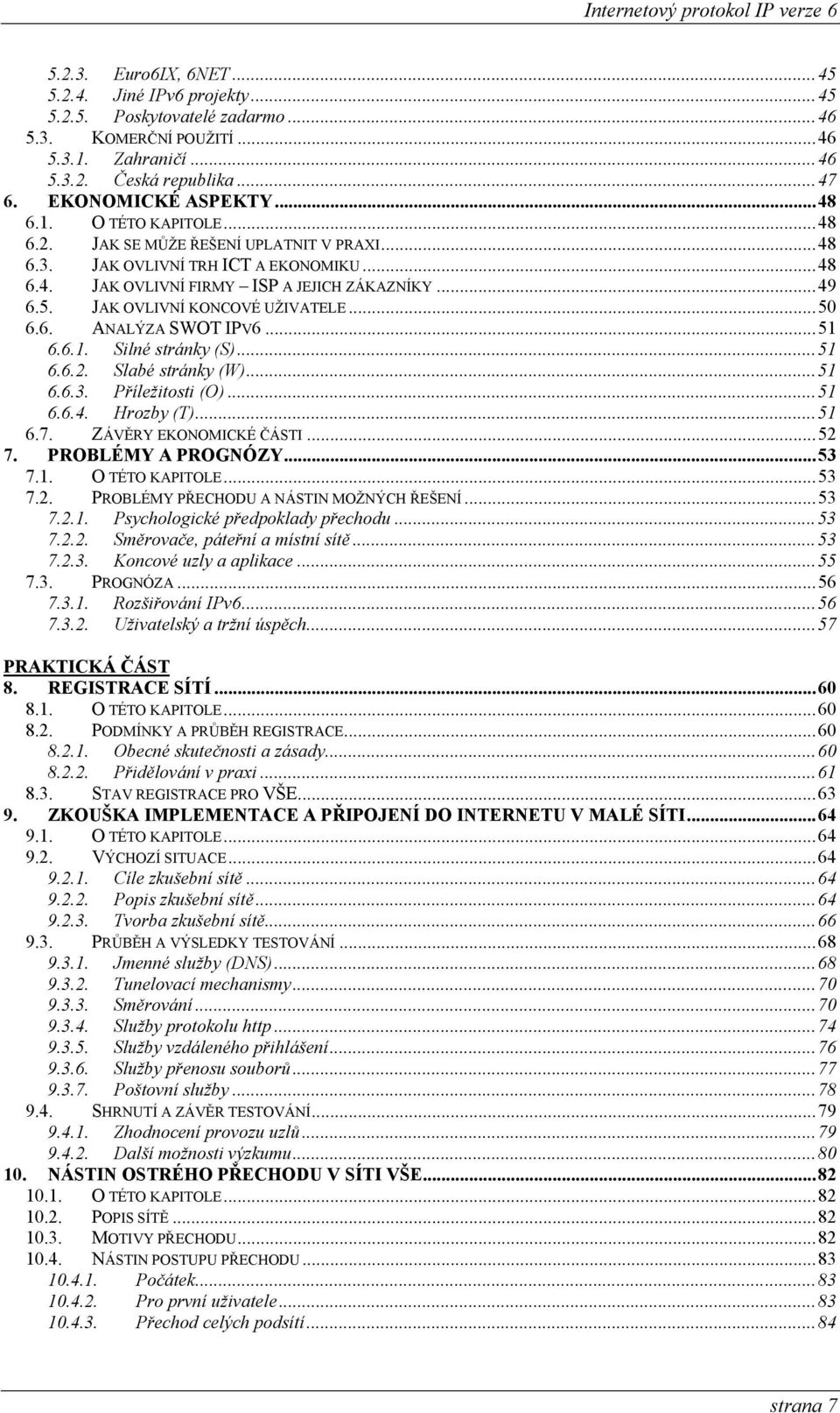 ..51 6.6.1. Silné stránky (S)...51 6.6.2. Slabé stránky (W)...51 6.6.3. Příležitosti (O)...51 6.6.4. Hrozby (T)...51 6.7. ZÁVĚRY EKONOMICKÉ ČÁSTI...52 7. PROBLÉMY A PROGNÓZY...53 7.1. O TÉTO KAPITOLE.