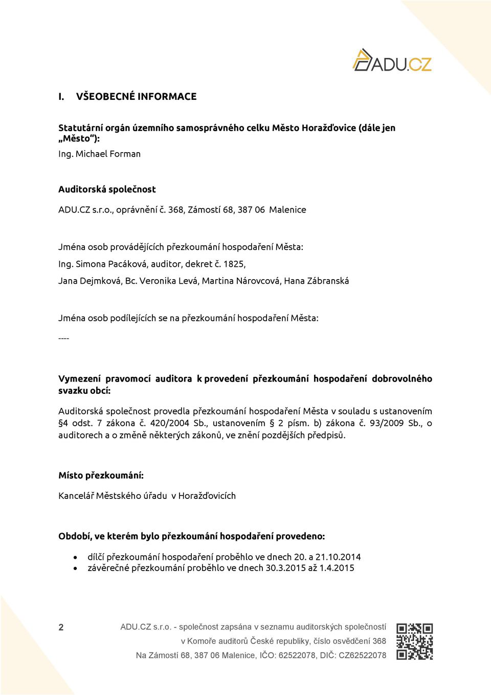 Veronika Levá, Martina Nárovcová, Hana Zábranská Jména osob podílejících se na přezkoumání hospodaření Města: ---- Vymezení pravomocí auditora k provedení přezkoumání hospodaření dobrovolného svazku