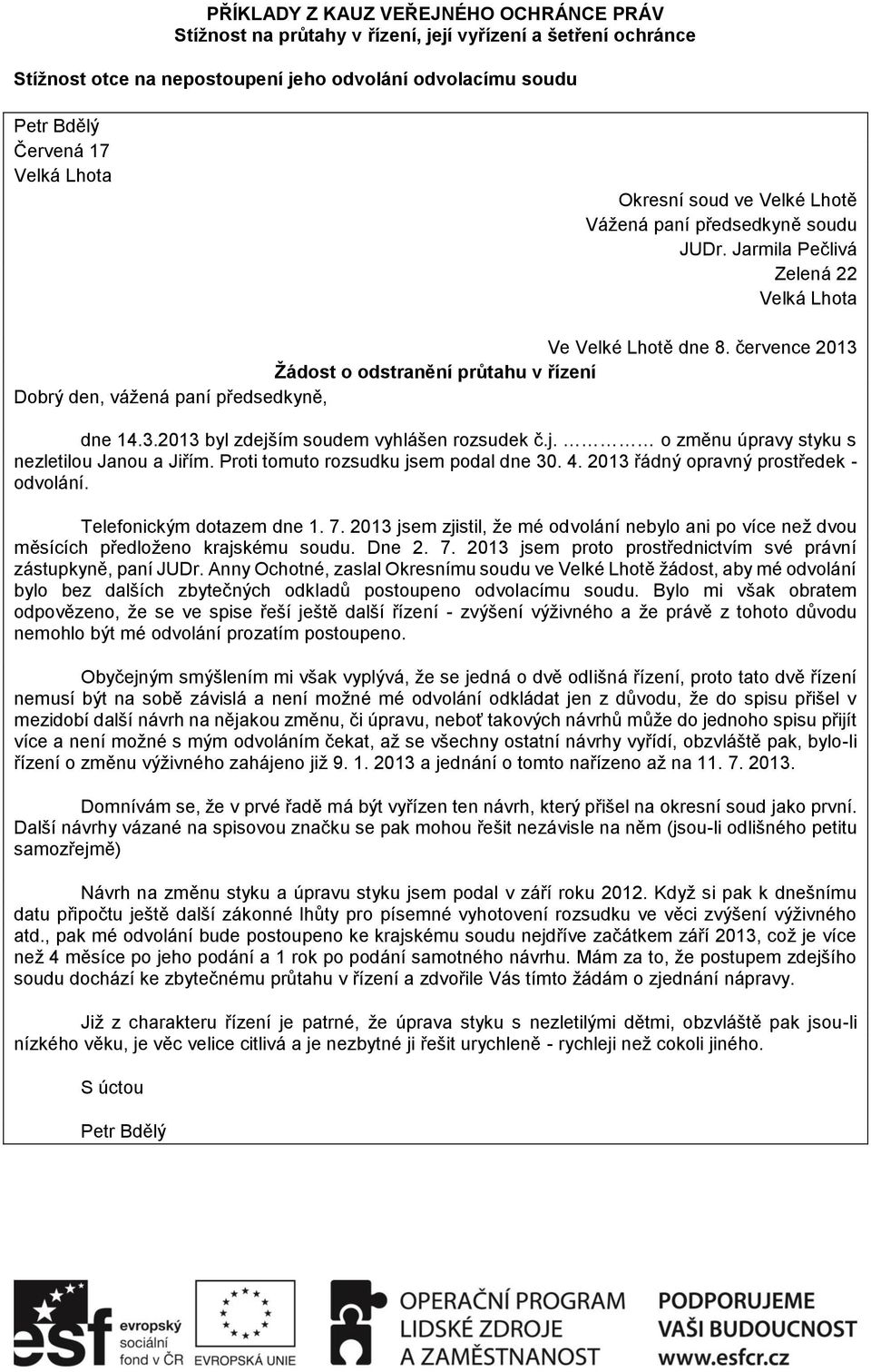 j. o změnu úpravy styku s nezletilou Janou a Jiřím. Proti tomuto rozsudku jsem podal dne 30. 4. 2013 řádný opravný prostředek - odvolání. Telefonickým dotazem dne 1. 7.