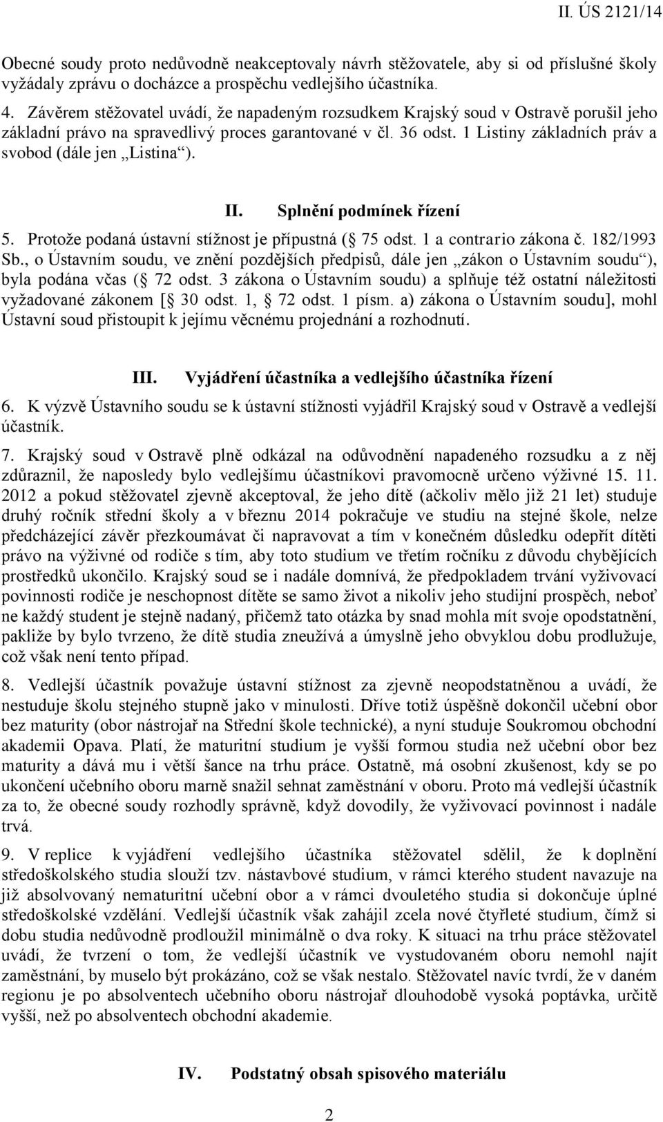 1 Listiny základních práv a svobod (dále jen Listina ). II. Splnění podmínek řízení 5. Protože podaná ústavní stížnost je přípustná ( 75 odst. 1 a contrario zákona č. 182/1993 Sb.