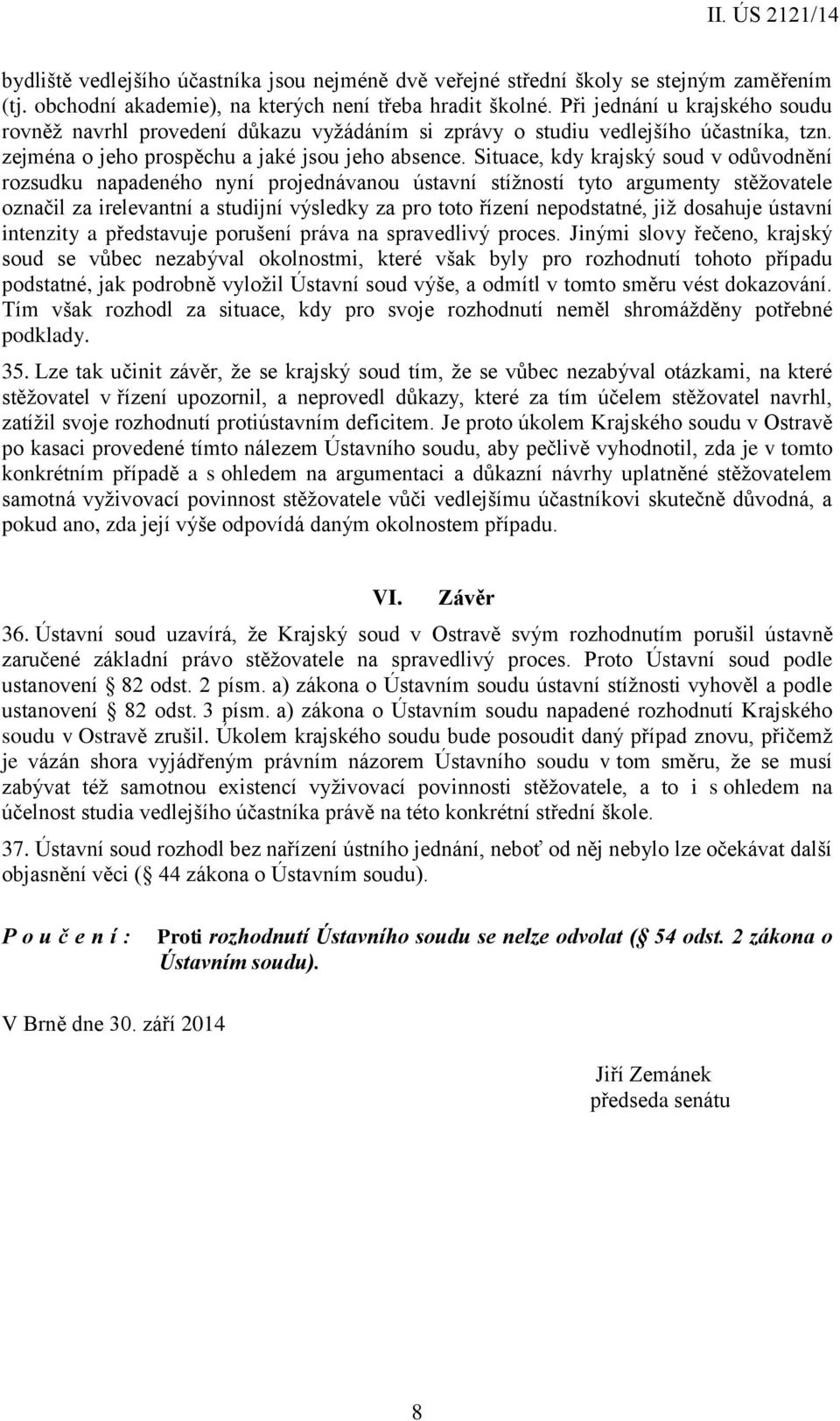 Situace, kdy krajský soud v odůvodnění rozsudku napadeného nyní projednávanou ústavní stížností tyto argumenty stěžovatele označil za irelevantní a studijní výsledky za pro toto řízení nepodstatné,