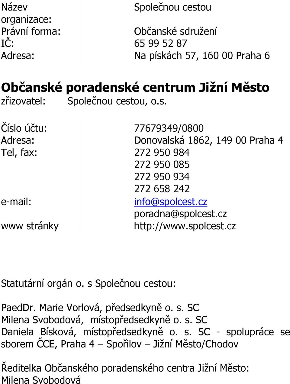 cz poradna@spolcest.cz www stránky http://www.spolcest.cz Statutární orgán o. s Společnou cestou: PaedDr. Marie Vorlová, předsedkyně o. s. SC Milena Svobodová, místopředsedkyně o.