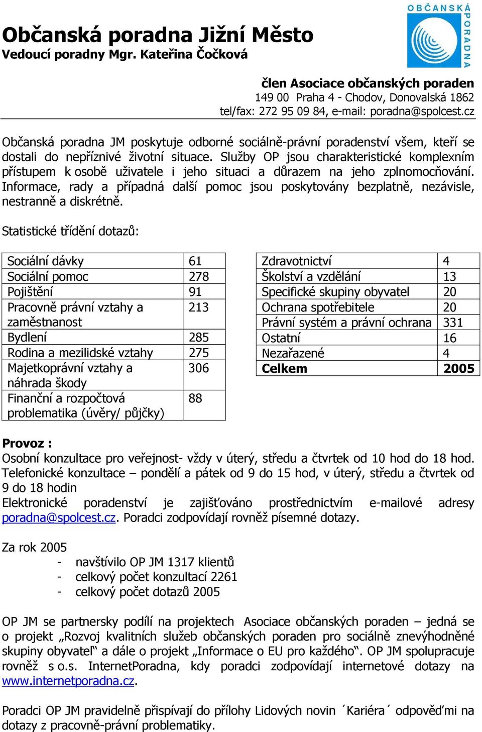 Služby OP jsou charakteristické komplexním přístupem k osobě uživatele i jeho situaci a důrazem na jeho zplnomocňování.