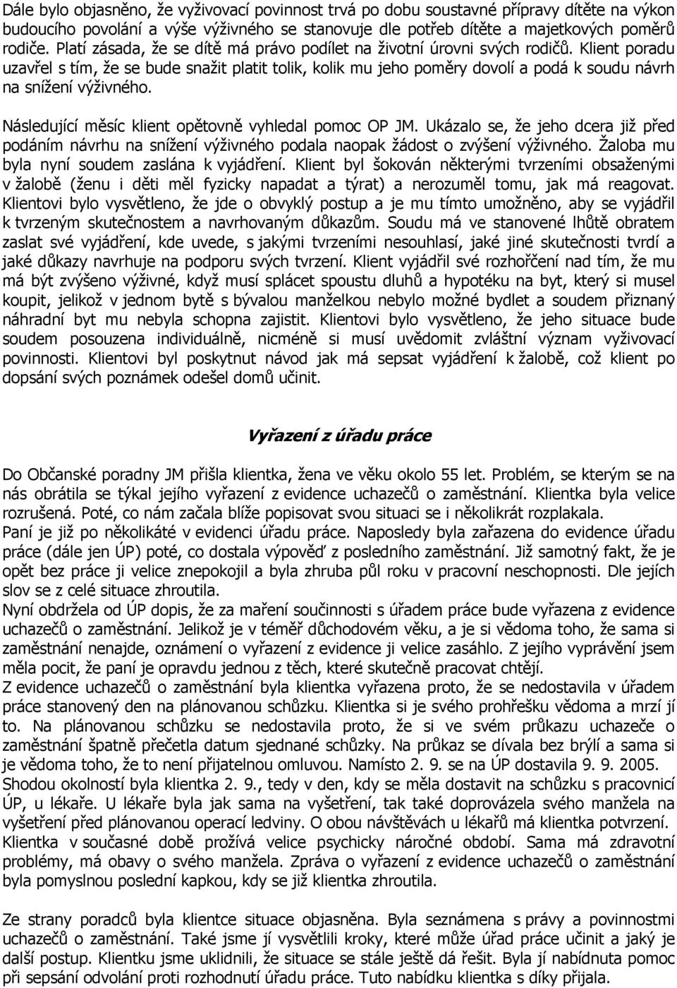 Klient poradu uzavřel s tím, že se bude snažit platit tolik, kolik mu jeho poměry dovolí a podá k soudu návrh na snížení výživného. Následující měsíc klient opětovně vyhledal pomoc OP JM.