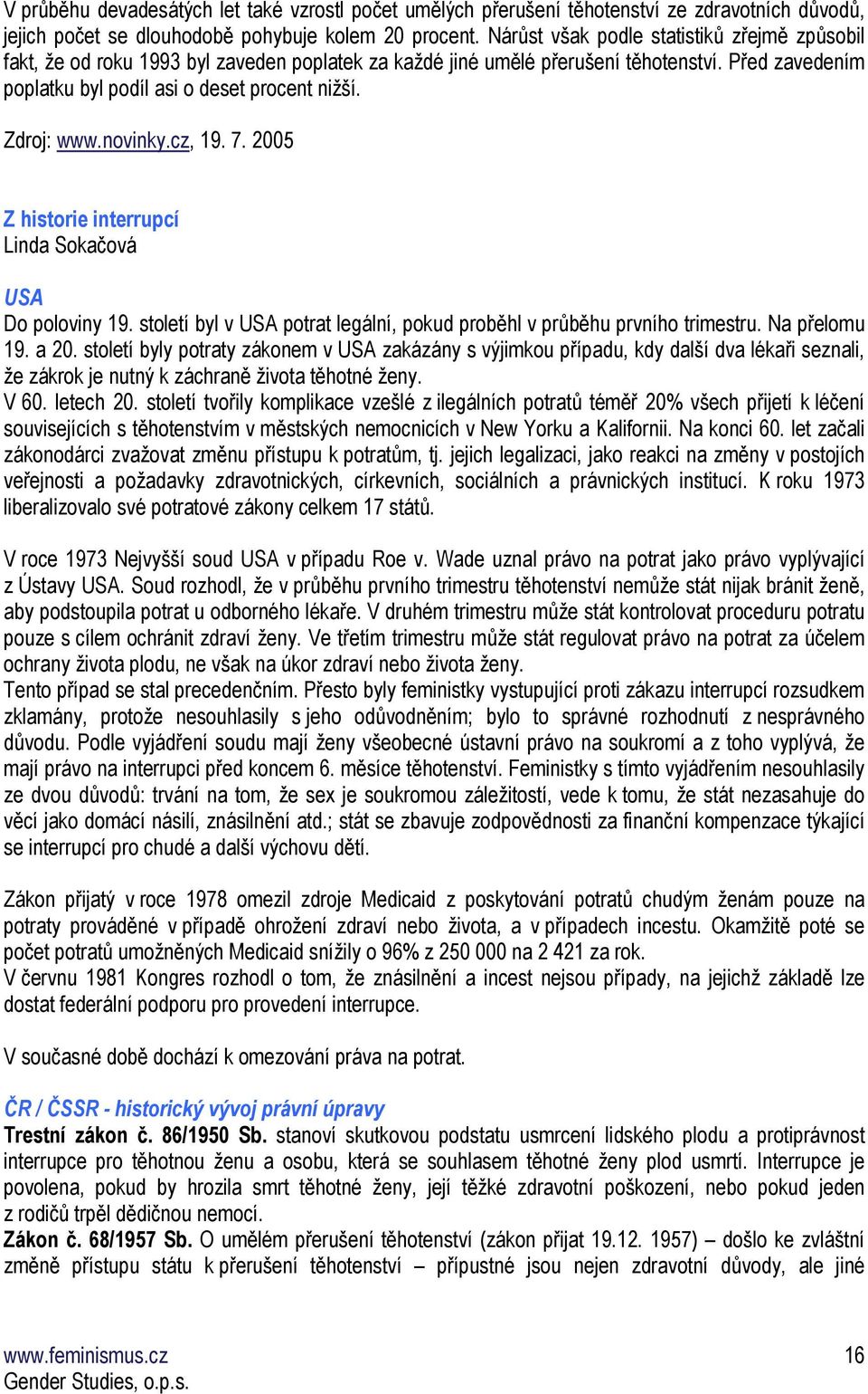 Zdroj: www.novinky.cz, 19. 7. 2005 Z historie interrupcí Linda Sokačová USA Do poloviny 19. století byl v USA potrat legální, pokud proběhl v průběhu prvního trimestru. Na přelomu 19. a 20.