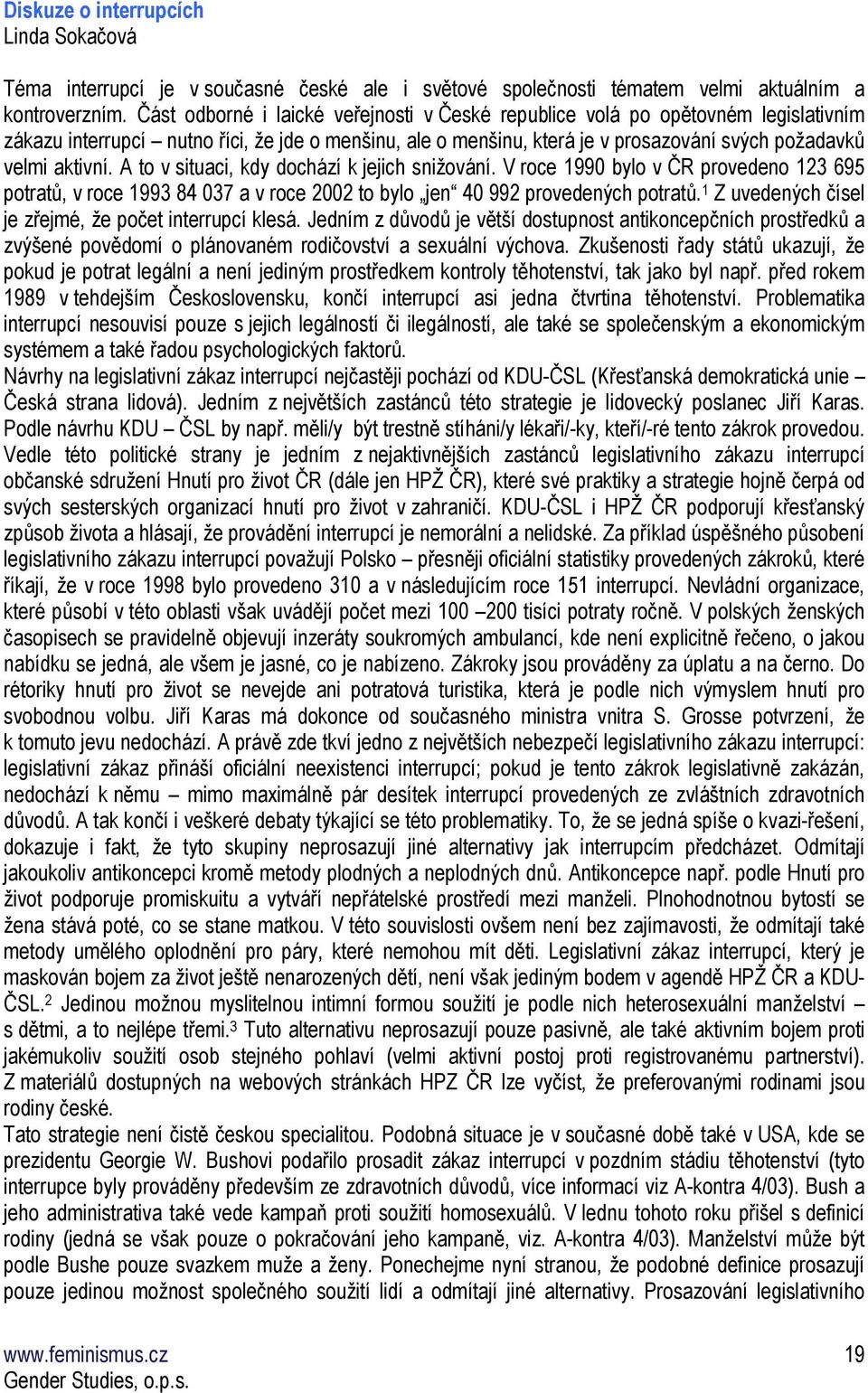 A to v situaci, kdy dochází k jejich snižování. V roce 1990 bylo v ČR provedeno 123 695 potratů, v roce 1993 84 037 a v roce 2002 to bylo jen 40 992 provedených potratů.