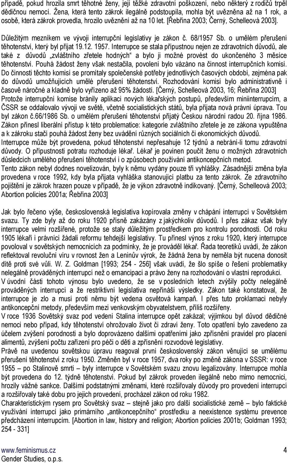 Důležitým mezníkem ve vývoji interrupční legislativy je zákon č. 68/1957 Sb. o umělém přerušení těhotenství, který byl přijat 19.12. 1957.