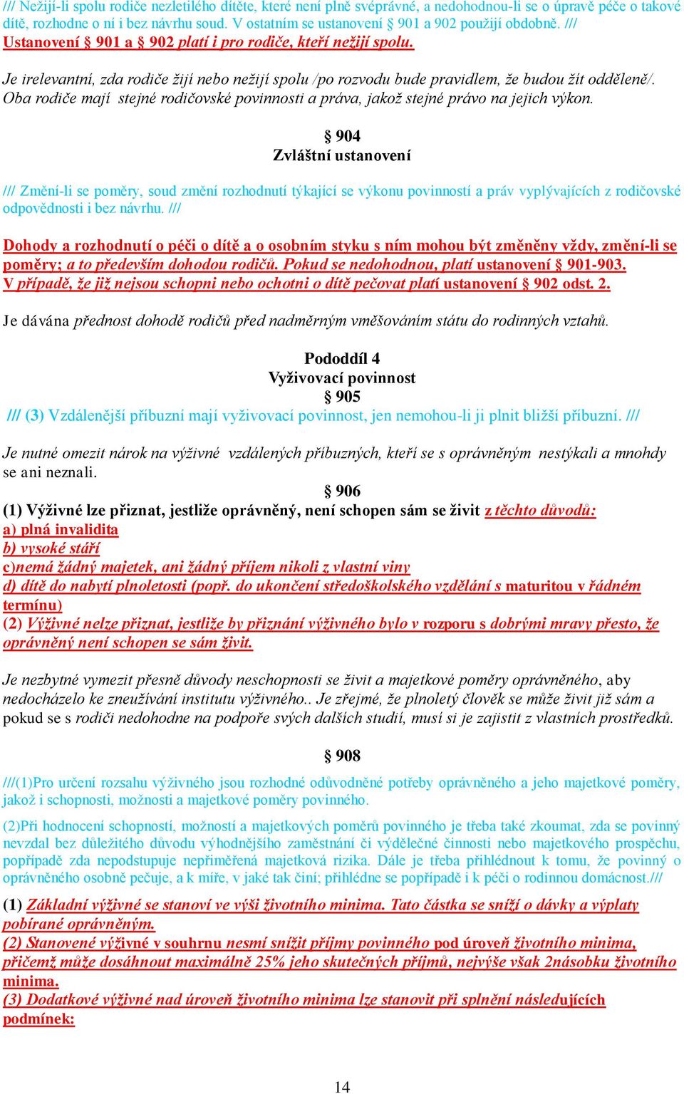 Je irelevantní, zda rodiče žijí nebo nežijí spolu /po rozvodu bude pravidlem, že budou žít odděleně/. Oba rodiče mají stejné rodičovské povinnosti a práva, jakož stejné právo na jejich výkon.