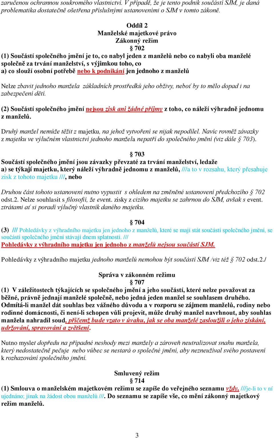 slouţí osobní potřebě nebo k podnikání jen jednoho z manţelů Nelze zbavit jednoho manžela základních prostředků jeho obživy, neboť by to mělo dopad i na zabezpečení dětí.