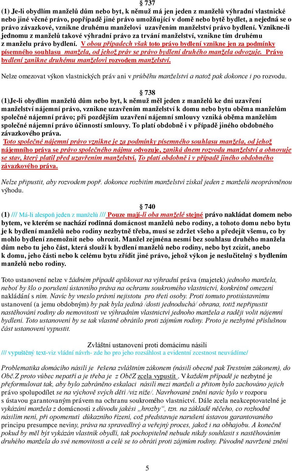 V obou případech však toto právo bydlení vznikne jen za podmínky písemného souhlasu manžela, od jehož práv se právo bydlení druhého manžela odvozuje.