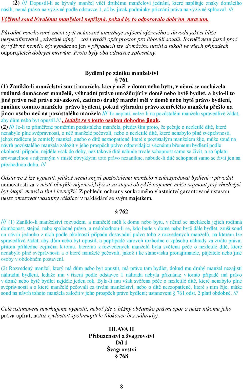 Původně navrhované znění opět neúnosně umožňuje zvýšení výživného z důvodu jakési blíže nespecifikované závažné újmy, což vytváří opět prostor pro libovůli soudů.