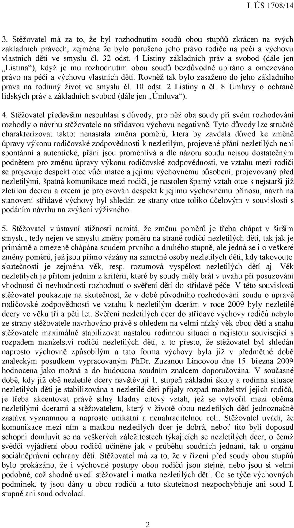 Rovněž tak bylo zasaženo do jeho základního práva na rodinný život ve smyslu čl. 10 odst. 2 Listiny a čl. 8 Úmluvy o ochraně lidských práv a základních svobod (dále jen Úmluva ). 4.