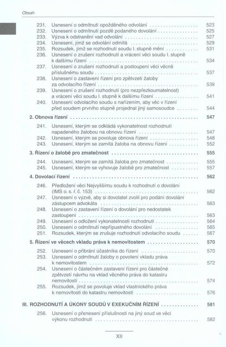 .. 534 237. Usnesení o zrušení rozhodnutí a postoupeni věci věcně příslušnému s o u d u... 537 238. Usneseni o zastaveni řízeni pro zpětvzetí žaloby za odvolacího říz e n í... 539 239.