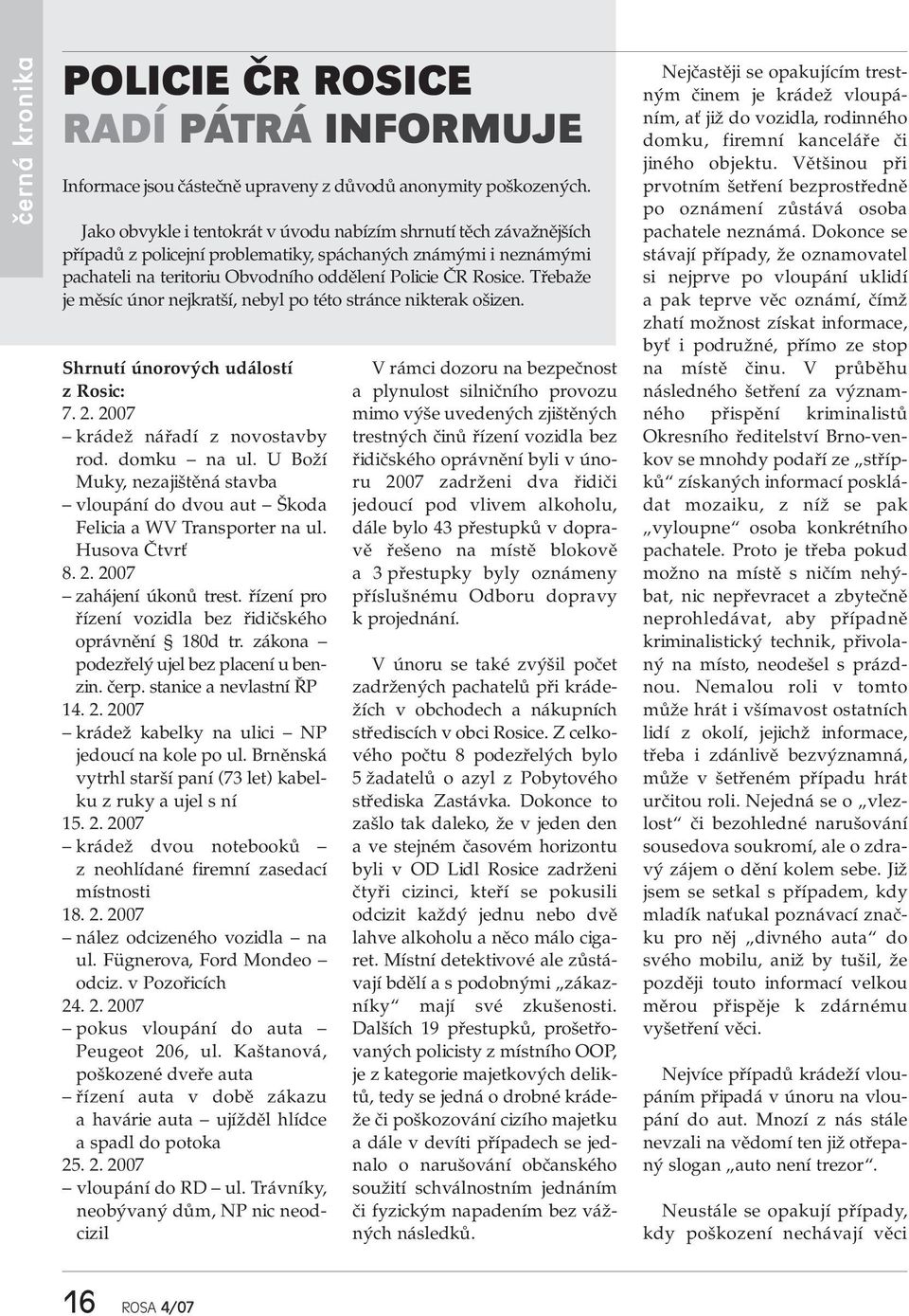 Třebaže je měsíc únor nejkratší, nebyl po této stránce nikterak ošizen. Shrnutí únorových událostí z Rosic: 7. 2. 2007 krádež nářadí z novostavby rod. domku na ul.