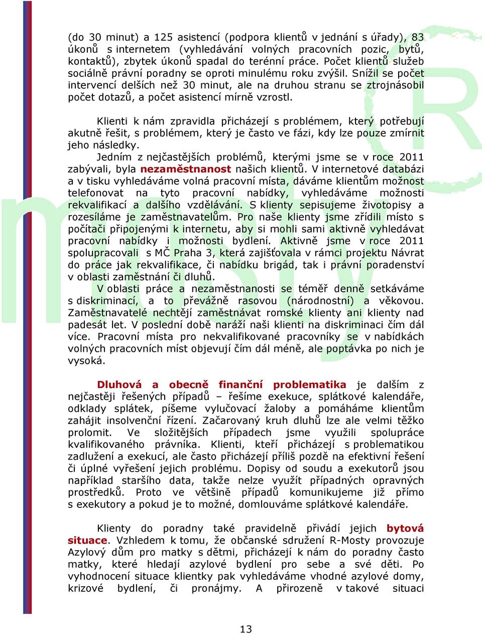 Snížil se počet intervencí delších než 30 minut, ale na druhou stranu se ztrojnásobil počet dotazů, a počet asistencí mírně vzrostl.