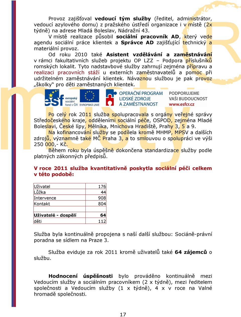 Od roku 2010 také Asistent vzdělávání a zaměstnávání v rámci fakultativních služeb projektu OP LZZ Podpora příslušníků romských lokalit.