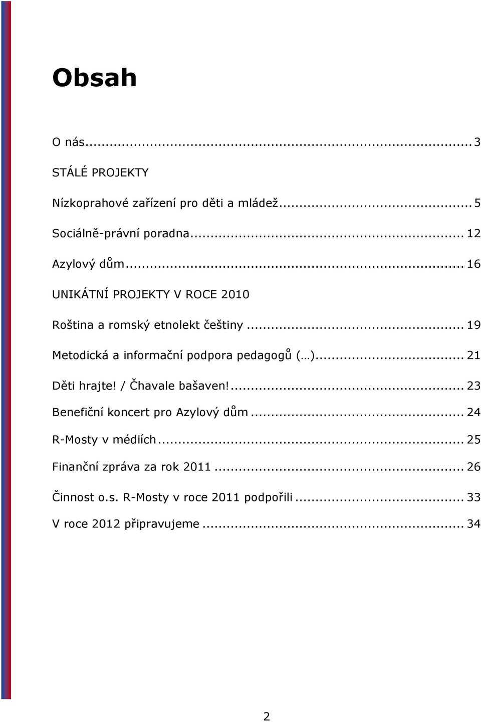 .. 19 Metodická a informační podpora pedagogů ( )... 21 Děti hrajte! / Čhavale bašaven!