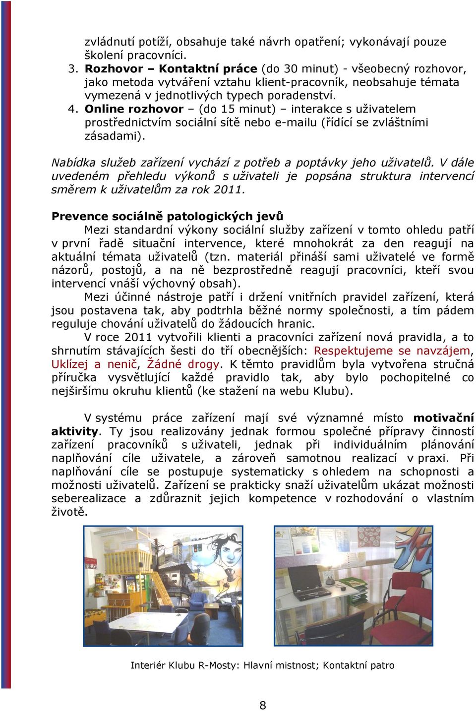 Online rozhovor (do 15 minut) interakce s uživatelem prostřednictvím sociální sítě nebo e-mailu (řídící se zvláštními zásadami). Nabídka služeb zařízení vychází z potřeb a poptávky jeho uživatelů.