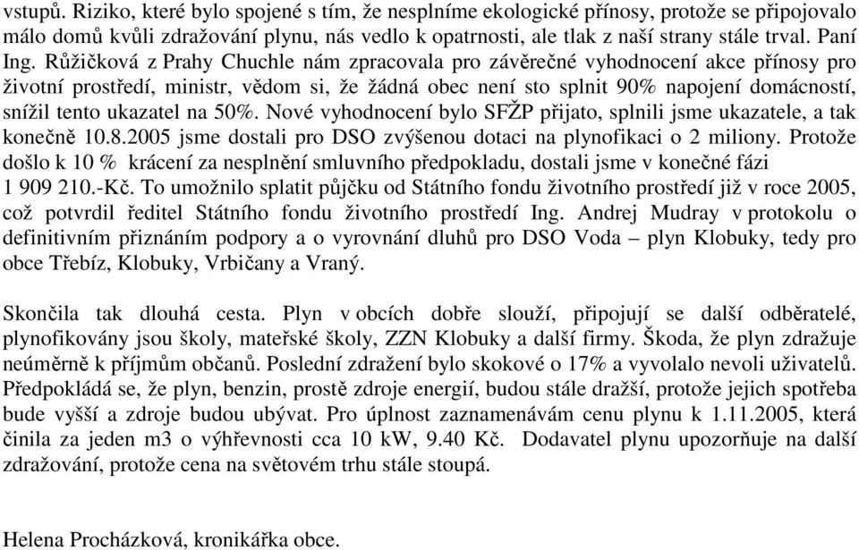 Růžičková z Prahy Chuchle nám zpracovala pro závěrečné vyhodnocení akce přínosy pro životní prostředí, ministr, vědom si, že žádná obec není sto splnit 90% napojení domácností, snížil tento ukazatel