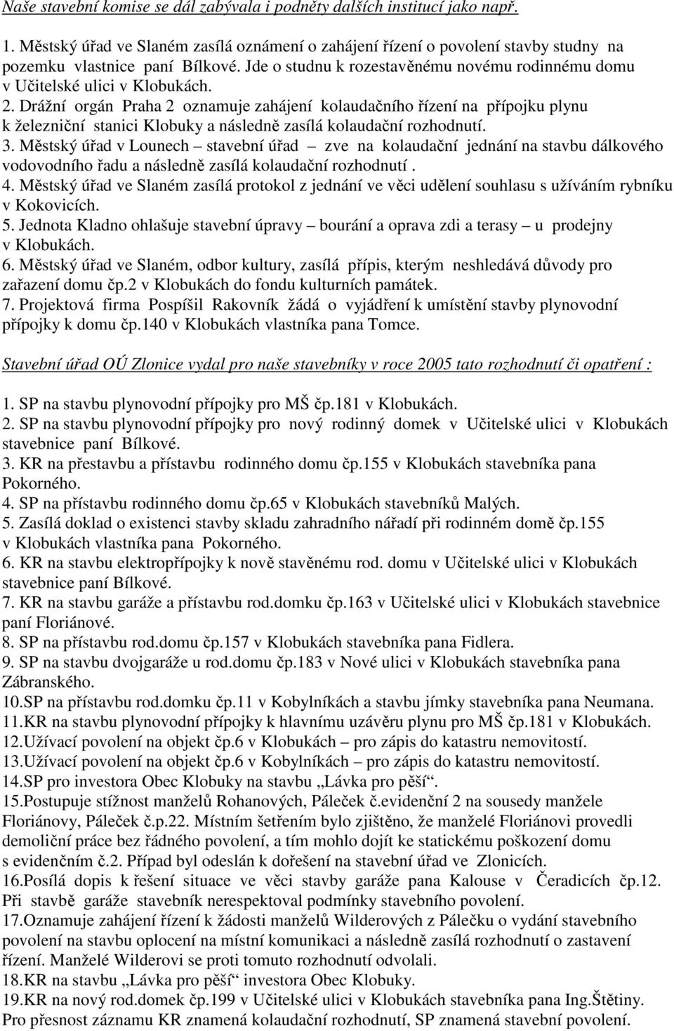 Drážní orgán Praha 2 oznamuje zahájení kolaudačního řízení na přípojku plynu k železniční stanici Klobuky a následně zasílá kolaudační rozhodnutí. 3.