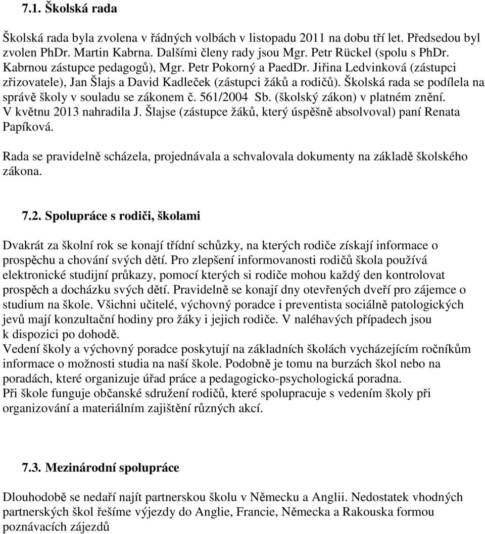 Školská rada se podílela na správě školy v souladu se zákonem č. 561/2004 Sb. (školský zákon) v platném znění. V květnu 2013 nahradila J.