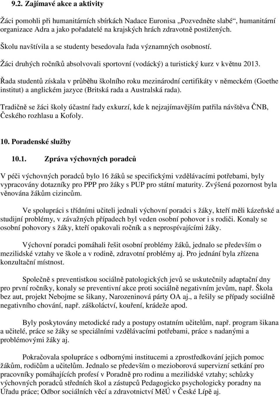 Řada studentů získala v průběhu školního roku mezinárodní certifikáty v německém (Goethe institut) a anglickém jazyce (Britská rada a Australská rada).