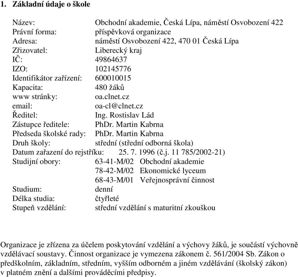 Martin Kabrna Předseda školské rady: PhDr. Martin Kabrna Druh školy: střední (střední odborná škola) Datum zařazení do rejs