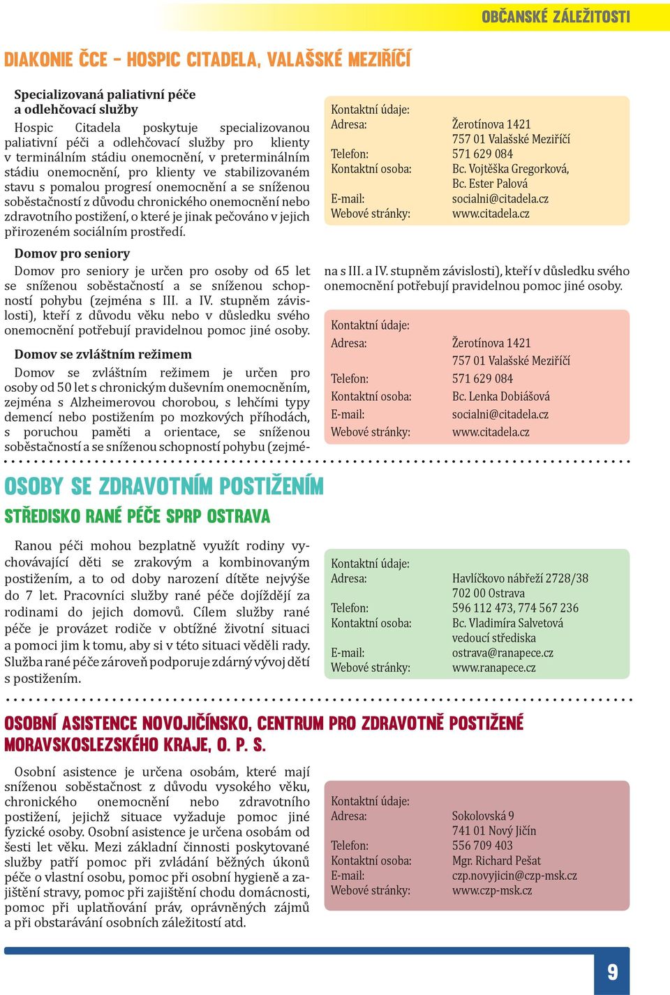 chronického onemocnění nebo zdravotního postižení, o které je jinak pečováno v jejich přirozeném sociálním prostředí.