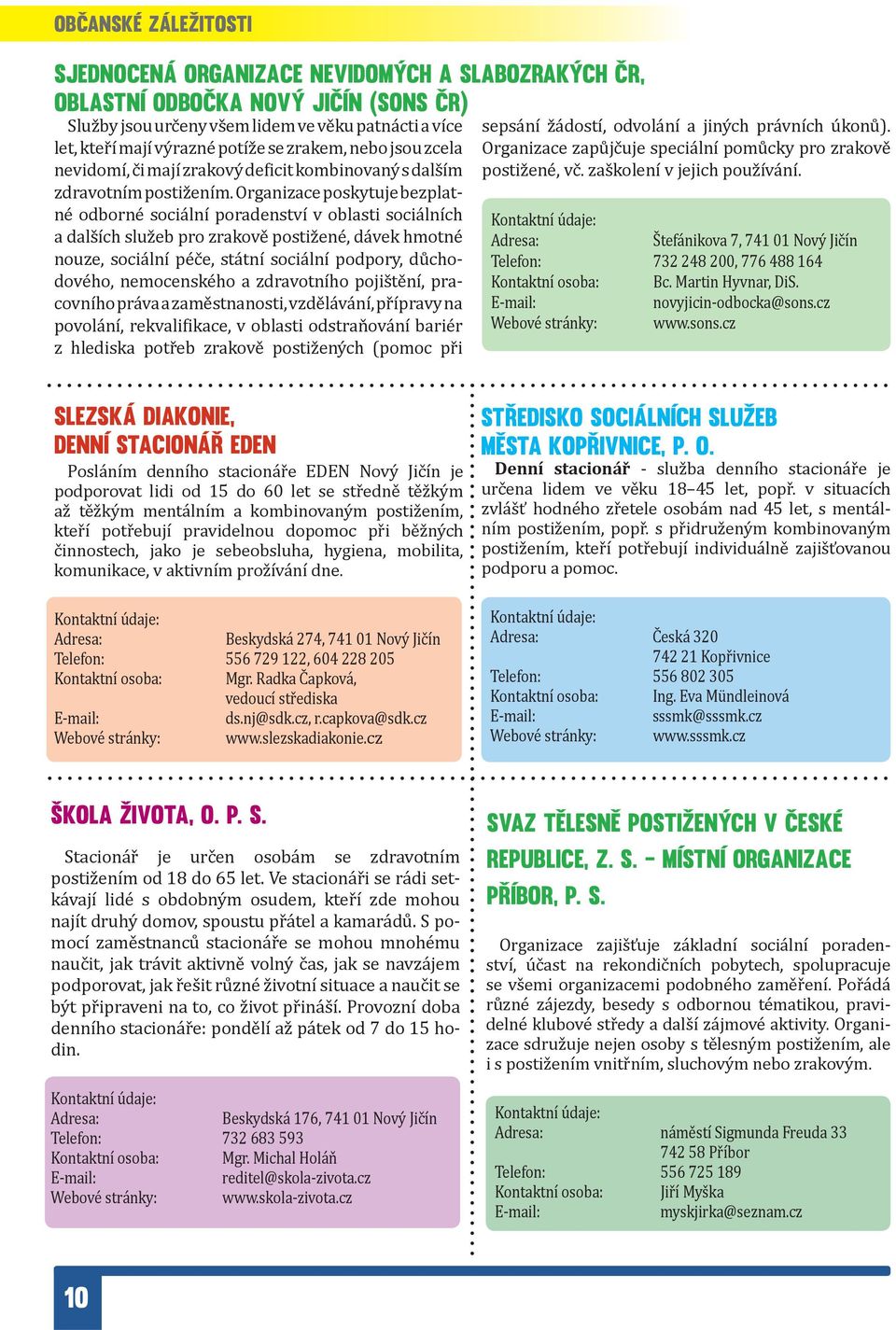 Organizace poskytuje bezplatné odborné sociální poradenství v oblasti sociálních a dalších služeb pro zrakově postižené, dávek hmotné nouze, sociální péče, státní sociální podpory, důchodového,