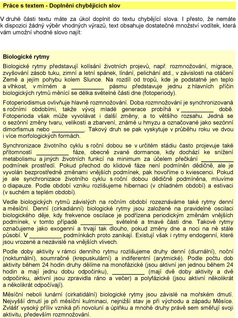 životních projevů, např. rozmnožování, migrace, zvyšování zásob tuku, zimní a letní spánek, línání, pelichání atd., v závislosti na otáčení Země a jejím pohybu kolem Slunce.