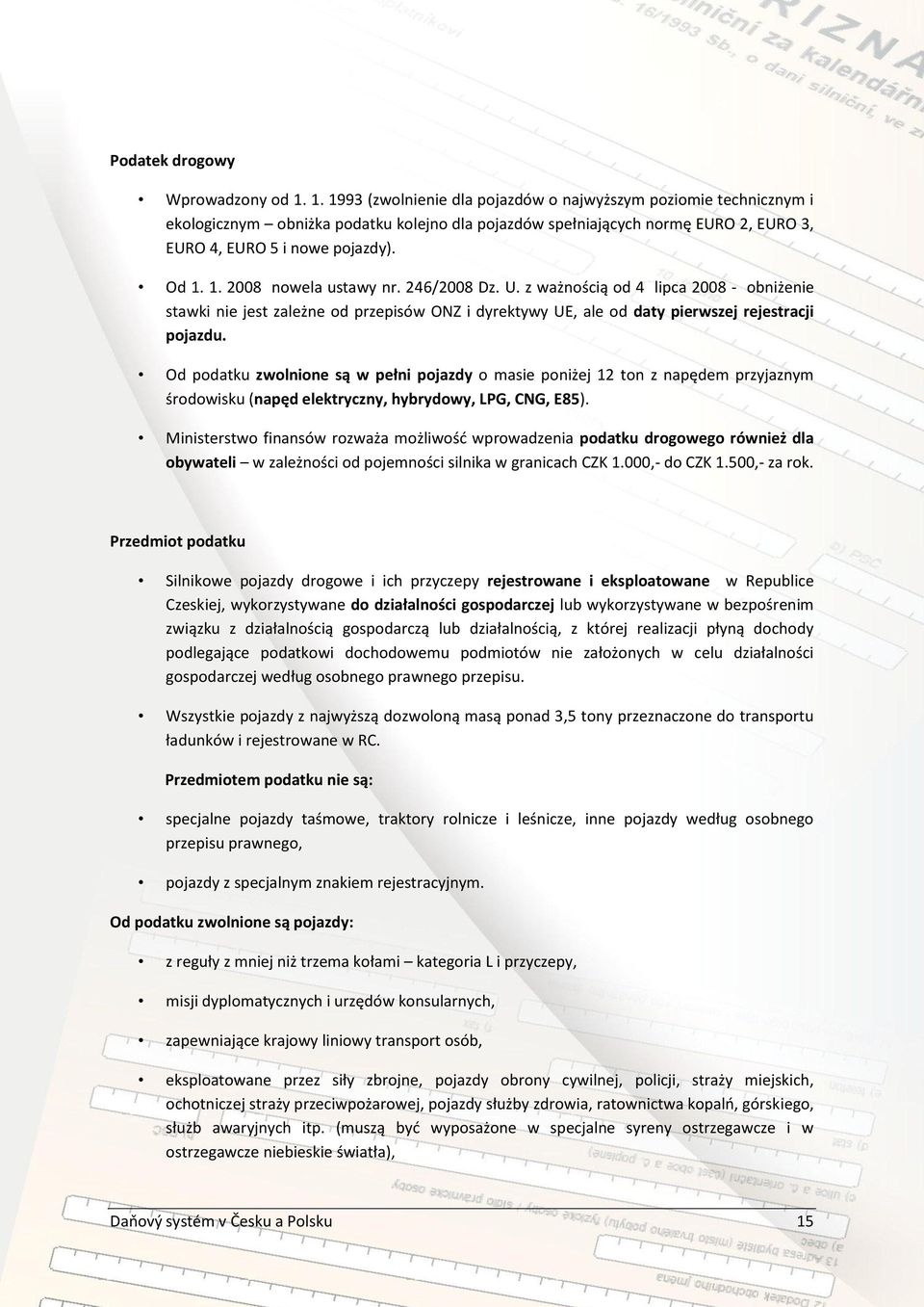 246/2008 Dz. U. z ważnością od 4 lipca 2008 - obniżenie stawki nie jest zależne od przepisów ONZ i dyrektywy UE, ale od daty pierwszej rejestracji pojazdu.