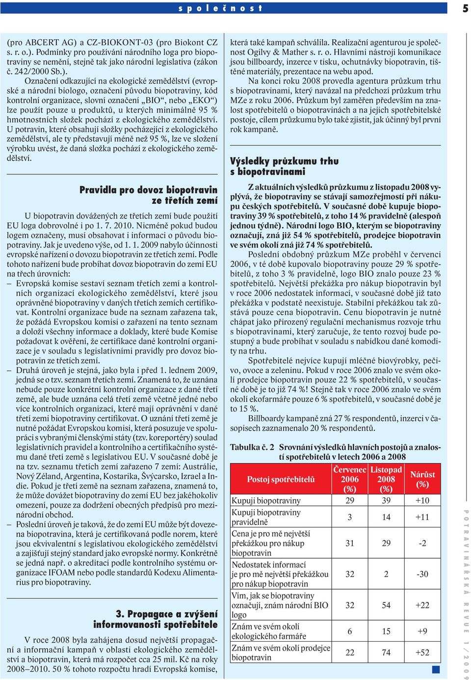 Označení odkazující na ekologické zemědělství (evropské a národní biologo, označení původu biopotraviny, kód kontrolní organizace, slovní označení BIO, nebo EKO ) lze použít pouze u produktů, u