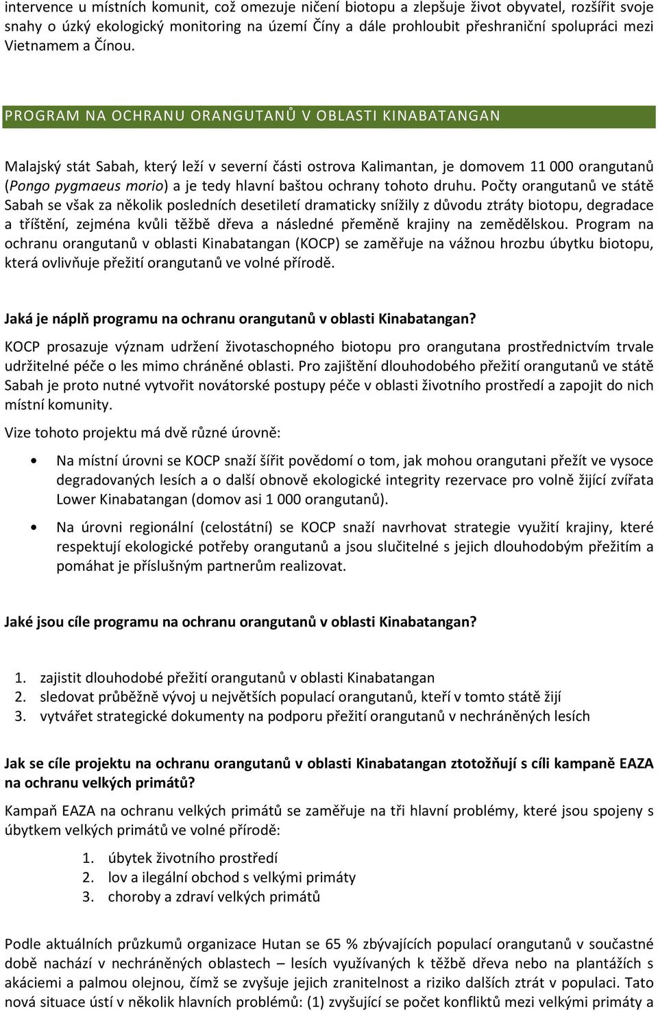 PROGRAM NA OCHRANU ORANGUTANŮ V OBLASTI KINABATANGAN Malajský stát Sabah, který leží v severní části ostrova Kalimantan, je domovem 11 000 orangutanů (Pongo pygmaeus morio) a je tedy hlavní baštou