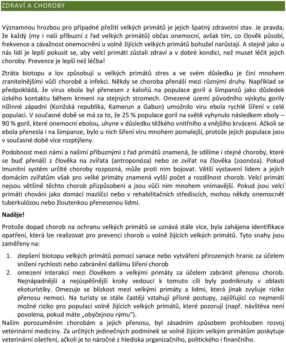 A stejně jako u nás lidí je lepší pokusit se, aby velcí primáti zůstali zdraví a v dobré kondici, než muset léčit jejich choroby. Prevence je lepší než léčba!