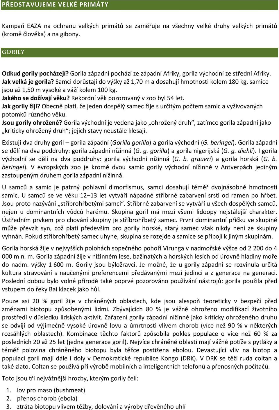 Samci dorůstají do výšky až 1,70 m a dosahují hmotnosti kolem 180 kg, samice jsou až 1,50 m vysoké a váží kolem 100 kg. Jakého se dožívají věku? Rekordní věk pozorovaný v zoo byl 54 let.