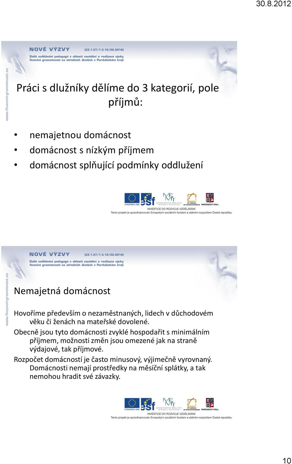 Obecně jsou tyto domácnosti zvyklé hospodařit s minimálním příjmem, možnosti změn jsou omezené jak na straně výdajové, tak příjmové.