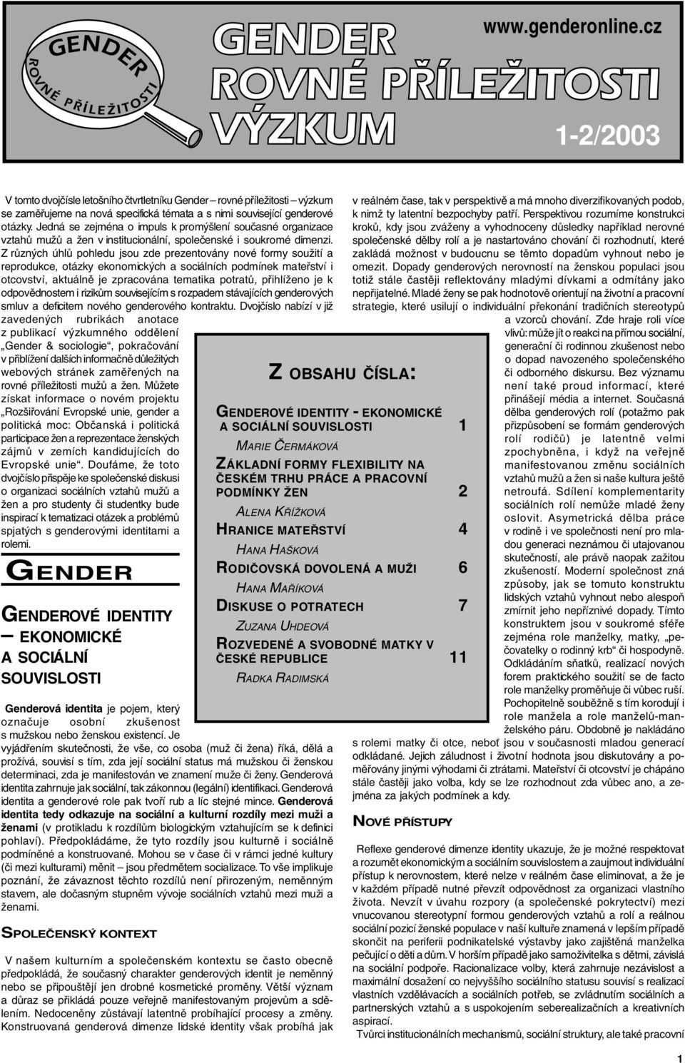 Z různých úhlů pohledu jsou zde prezentovány nové formy soužití a reprodukce, otázky ekonomických a sociálních podmínek mateřství i otcovství, aktuálně je zpracována tematika potratů, přihlíženo je k