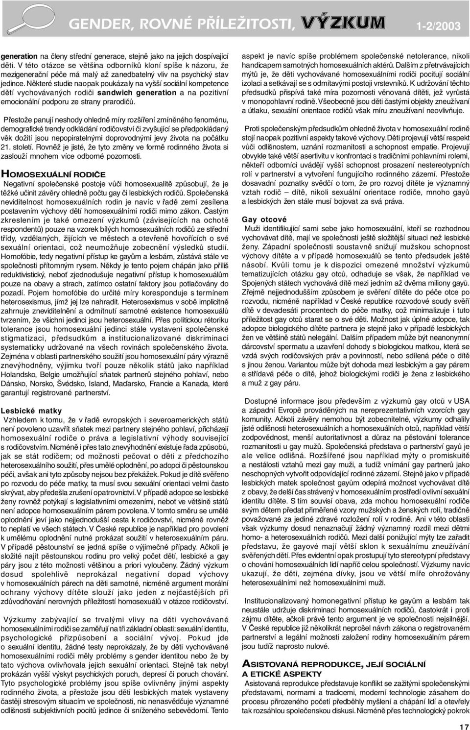 Některé studie naopak poukázaly na vyšší sociální kompetence dětí vychovávaných rodiči sandwich generation a na pozitivní emocionální podporu ze strany prarodičů.