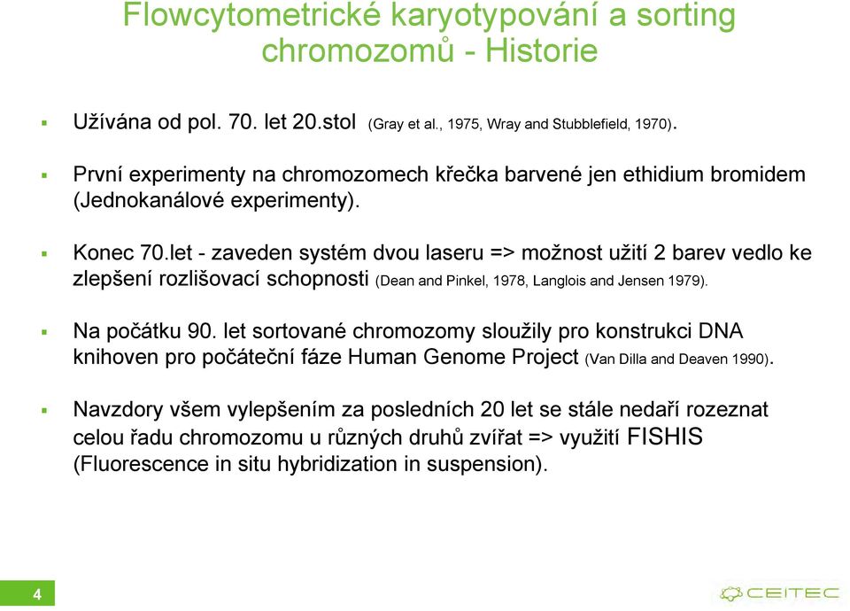 let - zaveden systém dvou laseru => možnost užití 2 barev vedlo ke zlepšení rozlišovací schopnosti (Dean and Pinkel, 1978, Langlois and Jensen 1979). Na počátku 90.