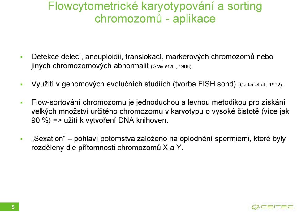 Flow-sortování chromozomu je jednoduchou a levnou metodikou pro získání velkých množství určitého chromozomu v karyotypu o vysoké čistotě (více