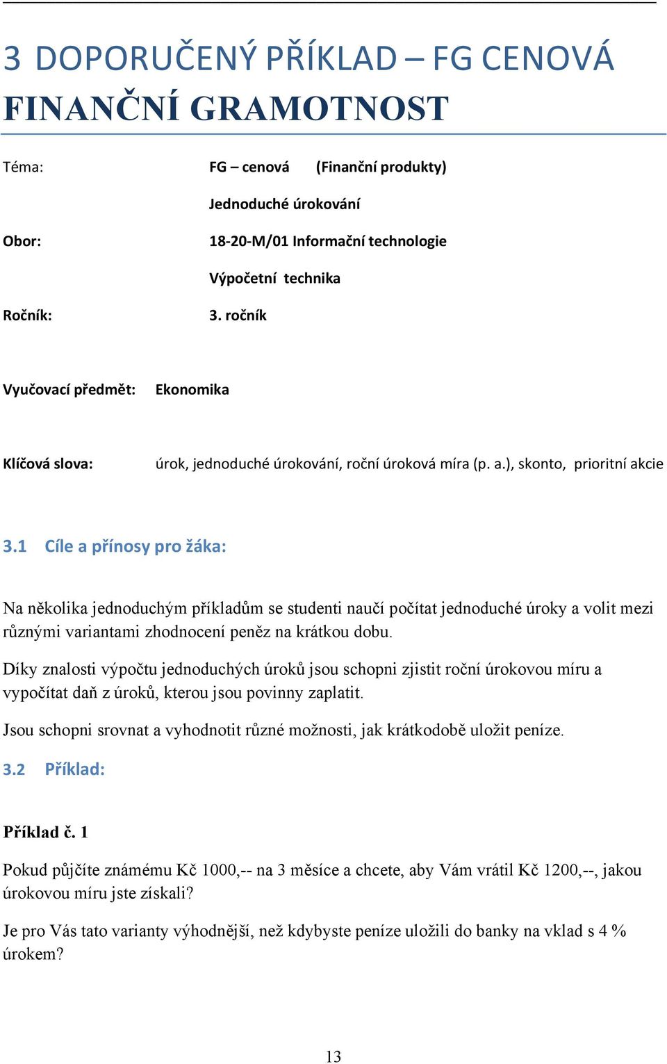 1 Cíle a přínosy pro žáka: Na několika jednoduchým příkladům se studenti naučí počítat jednoduché úroky a volit mezi různými variantami zhodnocení peněz na krátkou dobu.