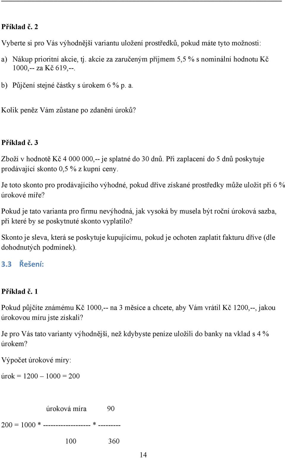 3 Zboží v hodnotě Kč 4 000 000,-- je splatné do 30 dnů. Při zaplacení do 5 dnů poskytuje prodávající skonto 0,5 % z kupní ceny.