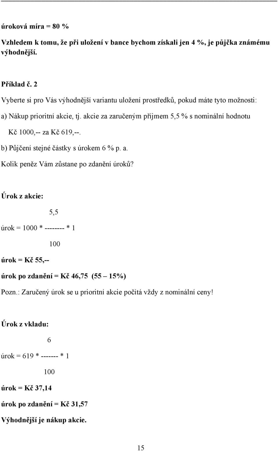 akcie za zaručeným příjmem 5,5 % s nominální hodnotu Kč 1000,-- za Kč 619,--. b) Půjčení stejné částky s úrokem 6 % p. a. Kolik peněz Vám zůstane po zdanění úroků?