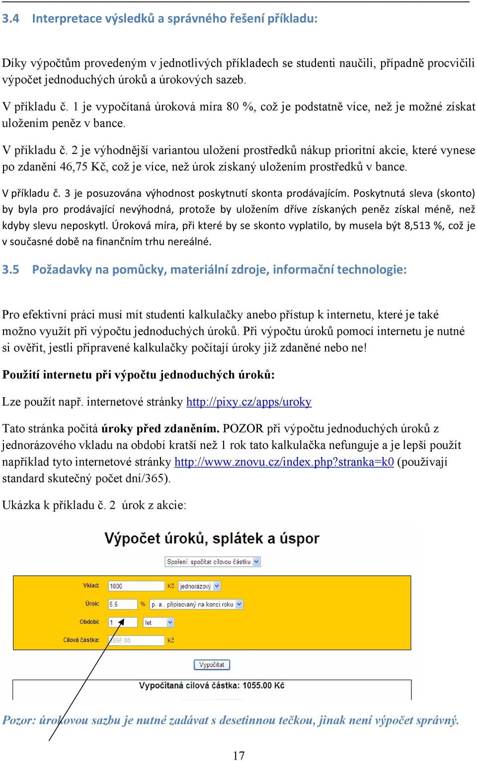 2 je výhodnější variantou uložení prostředků nákup prioritní akcie, které vynese po zdanění 46,75 Kč, což je více, než úrok získaný uložením prostředků v bance. V příkladu č.