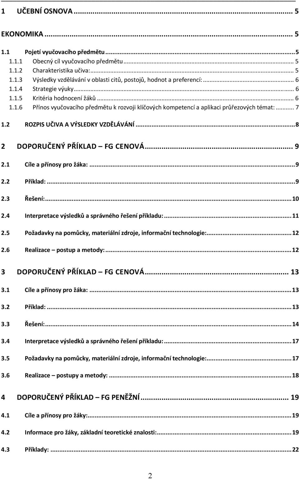 2 ROZPIS UČIVA A VÝSLEDKY VZDĚLÁVÁNÍ...8 2 DOPORUČENÝ PŘÍKLAD FG CENOVÁ... 9 2.1 Cíle a přínosy pro žáka:...9 2.2 Příklad:...9 2.3 Řešení:...10 2.4 Interpretace výsledků a správného řešení příkladu:.